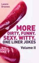 More! Dirty, Funny. Sexy. Witty. One liner jokes