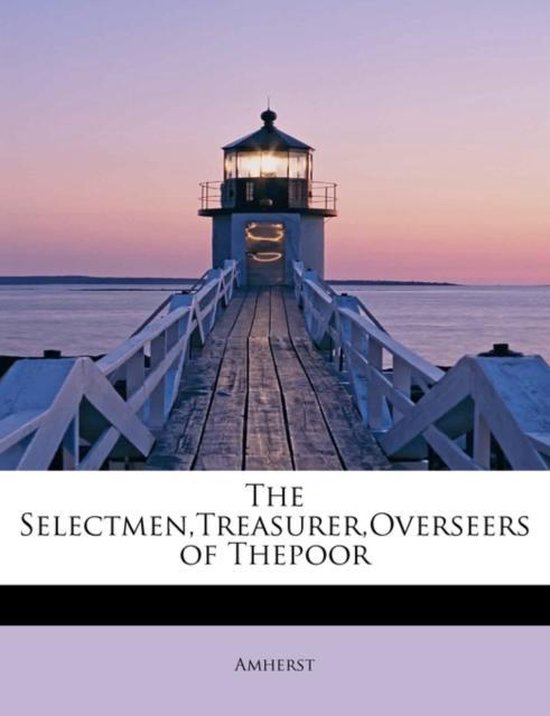 The Selectmen, Treasurer, Overseers of Thepoor