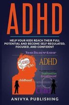 By Anivya Publishing- ADHD - Help Your Kids Reach Their Full Potential and Become Self-Regulated, Focused, and Confident
