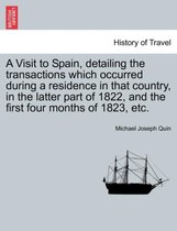 A Visit to Spain, Detailing the Transactions Which Occurred During a Residence in That Country, in the Latter Part of 1822, and the First Four Months of 1823, Etc.