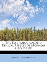 The Psychological and Ethical Aspects of Mormon Group Life