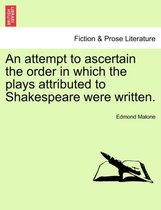 An Attempt to Ascertain the Order in Which the Plays Attributed to Shakespeare Were Written.