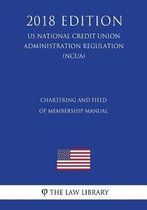 Chartering and Field of Membership Manual (Us National Credit Union Administration Regulation) (Ncua) (2018 Edition)