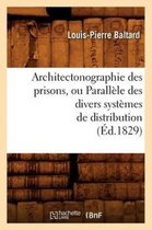 Arts- Architectonographie Des Prisons, Ou Parall�le Des Divers Syst�mes de Distribution (�d.1829)