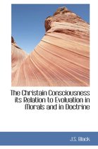 The Christain Consciousness Its Relation to Evoluation in Morals and in Doctrine