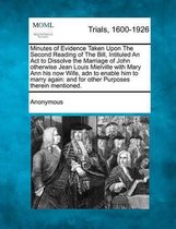 Minutes of Evidence Taken Upon the Second Reading of the Bill, Intituled an ACT to Dissolve the Marriage of John Otherwise Jean Louis Mielville with Mary Ann His Now Wife, Adn to Enable Him t