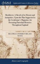 Hawkherst. a Sketch of Its History and Antiquities, Upon the Plan Suggested in the Gentleman's Magazine, for Procuring Parochial Histories Throughout England