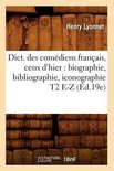 Arts- Dict. Des Com�diens Fran�ais, Ceux d'Hier: Biographie, Bibliographie, Iconographie T2 E-Z (�d.19e)