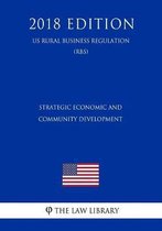 Strategic Economic and Community Development (Us Rural Business Regulation) (Rbs) (2018 Edition)