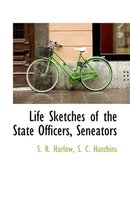 Life Sketches of the State Officers, Seneators