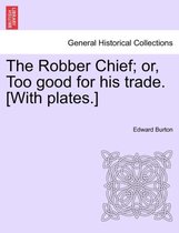 The Robber Chief; Or, Too Good for His Trade. [With Plates.]