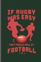 If Rugby was easy They Would call it Football