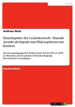 Einzelaspekte der Gedankenwelt - Hannah Arendts als Impuls zum Philosophieren mit Kindern