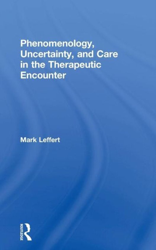 Phenomenology, Uncertainty, and Care in the Therapeutic Enco ... - cover