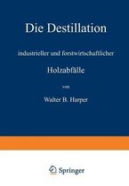 Die Destillation Industrieller Und Forstwirtschaftlicher Holzabfalle