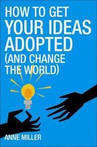 How to Get Your Ideas Adopted (and Change the World)