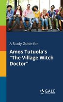 A Study Guide for Amos Tutuola's the Village Witch Doctor