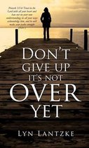 Don't Give Up It's Not Over Yet