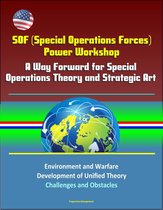 SOF (Special Operations Forces) Power Workshop: A Way Forward for Special Operations Theory and Strategic Art - Environment and Warfare, Development of Unified Theory, Challenges and Obstacles