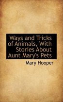 Ways and Tricks of Animals, with Stories about Aunt Mary's Pets