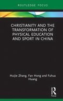 Routledge Focus on Sport, Culture and Society - Christianity and the Transformation of Physical Education and Sport in China