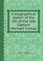 A Biographical Sketch of the Life of the Late Captain Michael Cresap