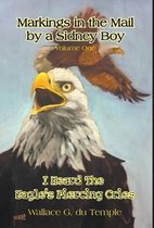 Markings in the Mail by a Sidney Boy Volume One - I Heard the Eagle's Piercing Cries