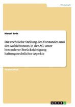 Die Rechtliche Stellung Des Vorstandes Und Des Aufsichtsrates in Der AG Unter Besonderer Berucksichtigung Haftungsrechtlicher Aspekte