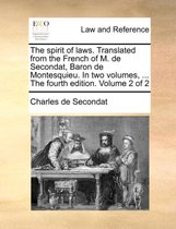 The spirit of laws. Translated from the French of M. de Secondat, Baron de Montesquieu. In two volumes, ... The fourth edition. Volume 2 of 2
