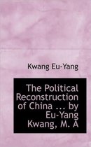 The Political Reconstruction of China ... by Eu-Yang Kwang, M. a