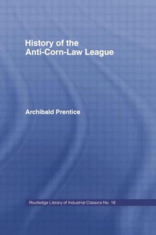 History of the Anticorn Law League 9781138866010 Archibald Prentice Boeken