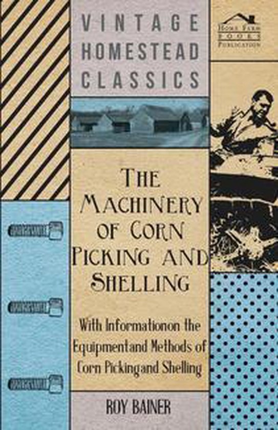 The Machinery of Corn Picking and Shelling - With Informatio ... - cover