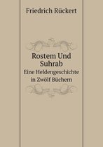 Rostem Und Suhrab Eine Heldengeschichte in Zwoelf Buchern