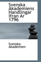 Svenska Akademiens Handlingar Ifran AR 1796