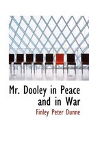 Mr. Dooley in Peace and in War