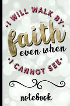 I Will Walk by Faith Even When I Cannot See - Notebook