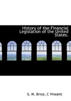 History of the Financial Legislation of the United States.