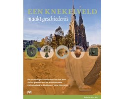 Een knekelveld maakt geschiedenis. Het archeologisch onderzoek van het koor en het grafveld van de middeleeuwse Catharinakerk in Eindhoven, circa 1200-1850
