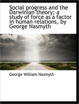 Social Progress and the Darwinian Theory; A Study of Force as a Factor in Human Relations, by George