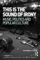 Ashgate Popular and Folk Music Series - This is the Sound of Irony: Music, Politics and Popular Culture