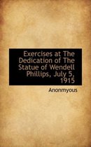 Exercises at the Dedication of the Statue of Wendell Phillips, July 5, 1915