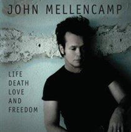 Albumcover met John Mellencamp. Tekst: JOHN MELLENCAMP LIFE DEATH LOVE AND FREEDOM.