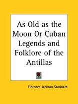 As Old As the Moon or Cuban Legends & Folklore of the Antillas 1909