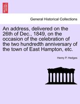 An address, delivered on the 26th of Dec., 1849, on the occasion of the celebration of the two hundredth anniversary of the town of East Hampton, etc.
