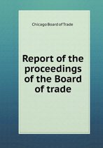 Report of the proceedings of the Board of trade