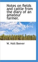 Notes on Fields and Cattle from the Diary of an Amateur Farmer.