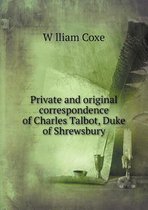 Private and original correspondence of Charles Talbot, Duke of Shrewsbury