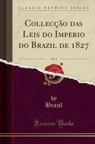 Collecção Das Leis Do Imperio Do Brazil de 1827, Vol. 1 (Classic Reprint)