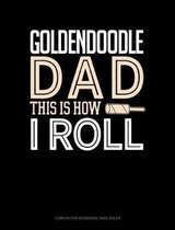 Goldendoodle Dad This Is How I Roll: Composition Notebook