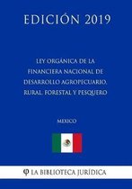 Ley Organica de la Financiera Nacional de Desarrollo Agropecuario, Rural, Forestal Y Pesquero (Mexico) (Edicion 2019)